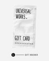 Close-up of a Universal Works – Gift Card on a white background. The card is white with black text. The text includes the brand name and the words "Gift Card" and "Gift Voucher".